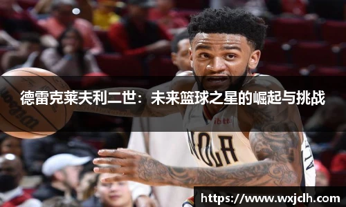 德雷克莱夫利二世：未来篮球之星的崛起与挑战